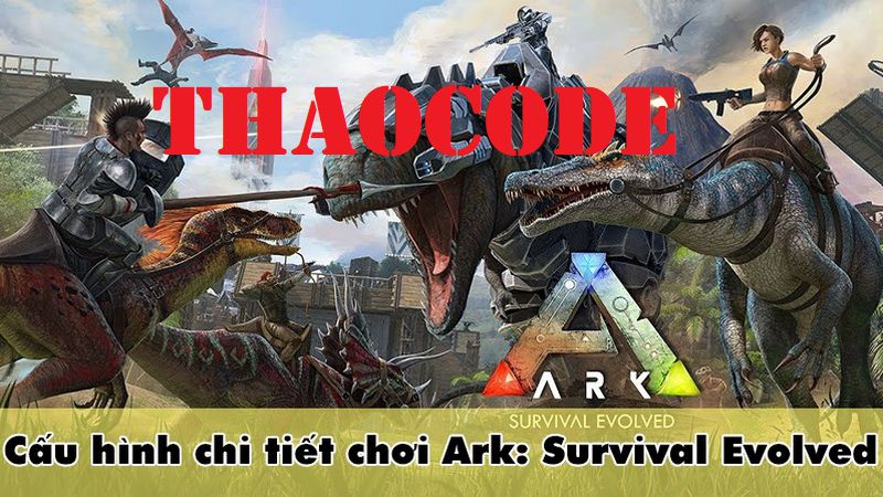 cấu hình chơi Ark: Survival Evolved